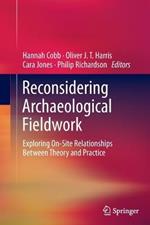 Reconsidering Archaeological Fieldwork: Exploring On-Site Relationships Between Theory and Practice