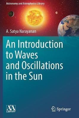 An Introduction to Waves and Oscillations in the Sun - A. Satya Narayanan - cover