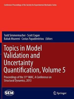 Topics in Model Validation and Uncertainty Quantification, Volume 5: Proceedings of the 31st IMAC, A Conference on Structural Dynamics, 2013 - cover