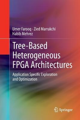 Tree-based Heterogeneous FPGA Architectures: Application Specific Exploration and Optimization - Umer Farooq,Zied Marrakchi,Habib Mehrez - cover