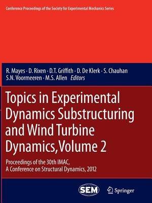 Topics in Experimental Dynamics Substructuring and Wind Turbine Dynamics, Volume 2: Proceedings of the 30th IMAC, A Conference on Structural Dynamics, 2012 - cover