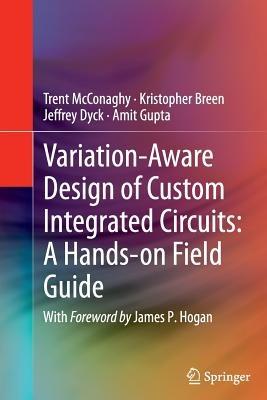 Variation-Aware Design of Custom Integrated Circuits: A Hands-on Field Guide - Trent McConaghy,Kristopher Breen,Jeffrey Dyck - cover