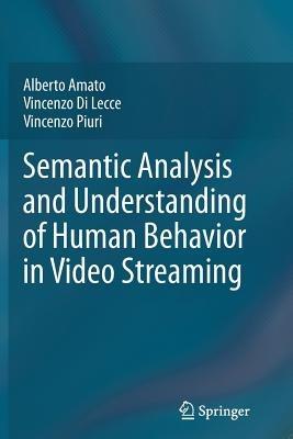 Semantic Analysis and Understanding of Human Behavior in Video Streaming - Alberto Amato,Vincenzo Di Lecce,Vincenzo Piuri - cover
