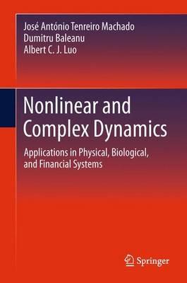 Nonlinear and Complex Dynamics: Applications in Physical, Biological, and Financial Systems - José António Tenreiro Machado,Dumitru Baleanu,Albert C. J. Luo - cover