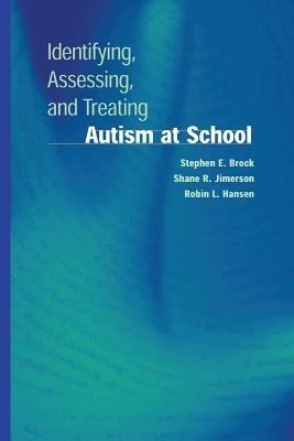Identifying, Assessing, and Treating Autism at School - Stephen E. Brock,Shane R. Jimerson,Robin L. Hansen - cover