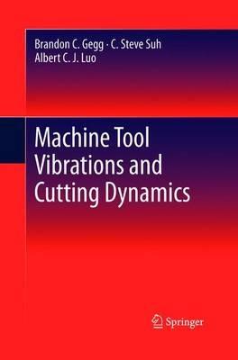 Machine Tool Vibrations and Cutting Dynamics - Brandon C. Gegg,C. Steve Suh,Albert C. J. Luo - cover