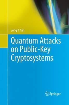 Quantum Attacks on Public-Key Cryptosystems - Song Y. Yan - cover