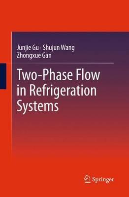 Two-Phase Flow in Refrigeration Systems - Junjie Gu,Shujun Wang,Zhongxue Gan - cover