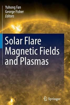 Solar Flare Magnetic Fields and Plasmas - cover