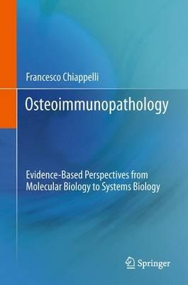 Osteoimmunopathology: Evidence-Based Perspectives from Molecular Biology to Systems Biology - Francesco Chiappelli - cover