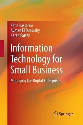 Information Technology for Small Business: Managing the Digital Enterprise - Katia Passerini,Ayman El Tarabishy,Karen Patten - cover