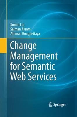 Change Management for Semantic Web Services - Xumin Liu,Salman Akram,Athman Bouguettaya - cover