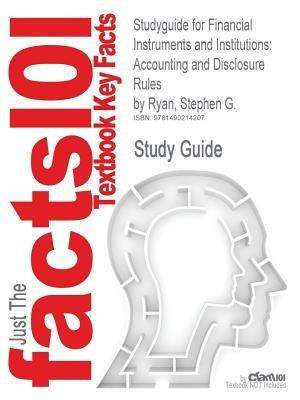 Studyguide for Financial Instruments and Institutions: Accounting and Disclosure Rules by Ryan, Stephen G. - Cram101 Textbook Reviews - cover