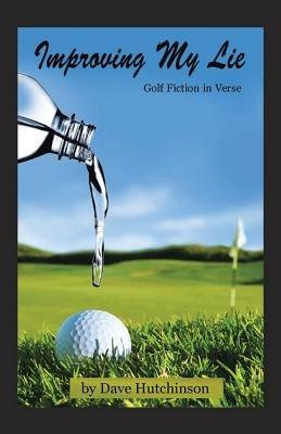 Improving My Lie: Golf Fiction in Verse - Dave Hutchinson - cover