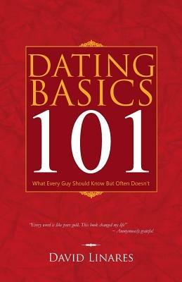 Dating Basics 101: What Every Guy Should Know But Often Doesn't - David Linares - cover
