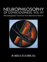 Neurophilosophy of Consciousness, Vol.VII: The Unexpected Transition from Idealism to Realism