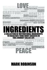 Ingredients: A Collection of Motivational Ingredients to Facilitate Your Every Success in This Journey Called Life