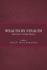 Wealth by Stealth: America's Trojan Horse
