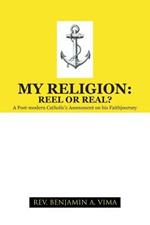 My Religion: REEL OR REAL?: A Post-modern Catholic's Assessment on his Faithjourney