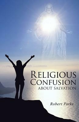 Religious Confusion about Salvation - Robert Parks - cover