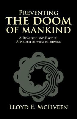 Preventing the Doom of Mankind: A Realistic and Factual Approach of What Is Forming - Lloyd E McIlveen - cover