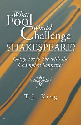 What Fool Would Challenge Shakespeare?: Going Toe to Toe with the Champion Sonneteer - T J King - cover
