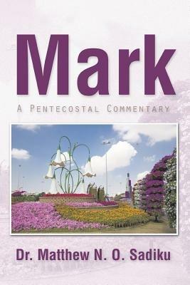 Mark: A Pentecostal Commentary - Matthew N O Sadiku - cover