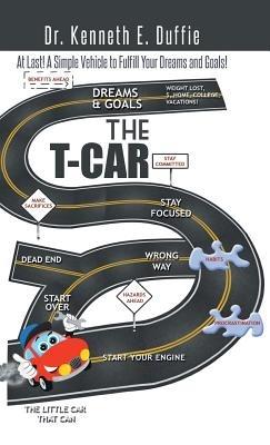 The T-Car: At Last a Simple Vehicle to Fulfill Your Dreams and Goals! - Kenneth E Duffie - cover