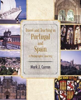 Travel and Teaching in Portugal and Spain a Photographic Journey - Mark J Curran - cover
