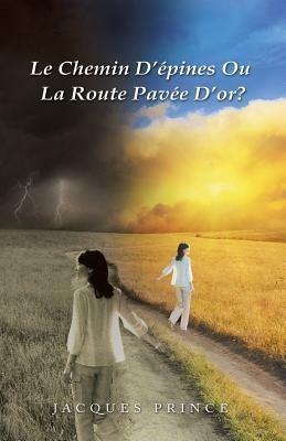 Le Chemin D'Epines Ou La Route Pavee D'Or? - Jacques Prince - cover