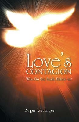 Love's Contagion: Who Do You Really Believe In? - Roger Grainger - cover
