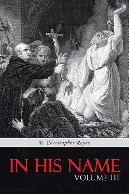 In His Name: Volume III - E Christopher Reyes - cover