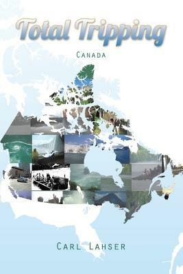 Total Tripping: Canada - Carl Lahser - cover