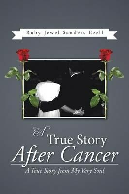 A True Story After Cancer: A True Story from My Very Soul - Ruby Ezell - cover
