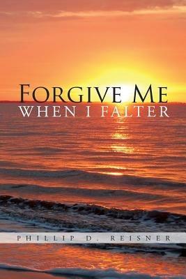 Forgive Me When I Falter - Phillip D Reisner - cover