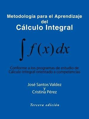 Metodologia Para El Aprendizaje del Calculo Integral: Conforme a Los Programas de Estudio de Calculo Integral Orientado a Competencias - cover
