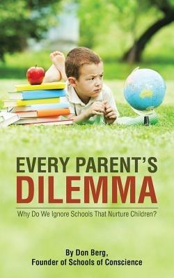 Every Parent's Dilemma: Why Do We Ignore Schools That Nurture Children? - Don Berg - cover