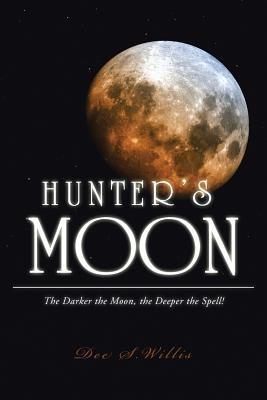 Hunter's Moon: The Darker the Moon, the Deeper the Spell! - Dee S Willis - cover