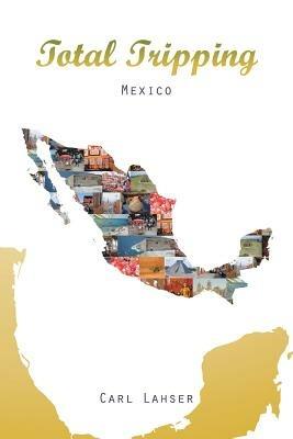 Total Tripping: Mexico - Carl Lahser - cover
