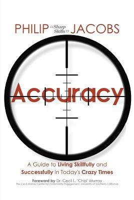 Accuracy: A Guide to Living Skillfully and Successfully in Today's Crazy Times - Philip "Sharp Skills" Jacobs - cover