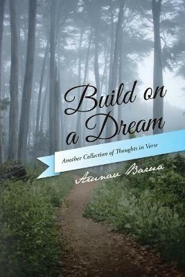 Build on a Dream: Another Collection of Thoughts in Verse - Arunav Barua - cover