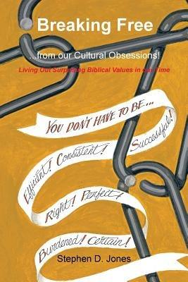 Breaking Free from our Cultural Obsessions!: Living Out Surprising Biblical Values in our Time - Stephen D Jones - cover