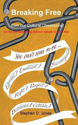 Breaking Free from our Cultural Obsessions!: Living Out Surprising Biblical Values in our Time - Stephen D Jones - cover