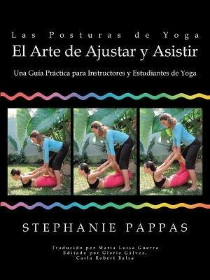 Las Posturas de Yoga El Arte de Ajustar y Asistir: Una Guia Practica para Instructores y Estudiantes de Yoga - Stephanie Pappas - cover