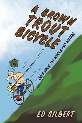 A Brown Trout Bicycle: Once Upon the Woods and Waters - Ed Gilbert - cover
