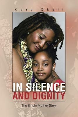 In Silence and Dignity: The Single Mother Story - Kate Okoli - cover