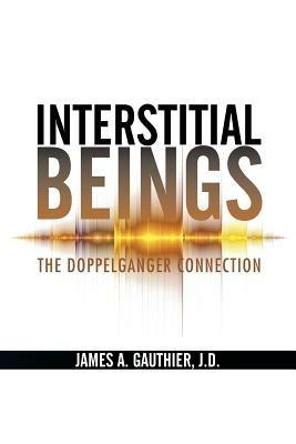 Interstitial Beings: The Doppelganger Connection - J D James a Gauthier - cover