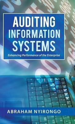 Auditing Information Systems: Enhancing Performance of the Enterprise - Abraham Nyirongo - cover