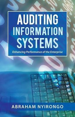 Auditing Information Systems: Enhancing Performance of the Enterprise - Abraham Nyirongo - cover