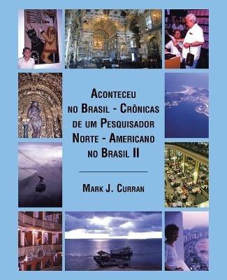 Aconteceu no Brasil - Cronicas de um Pesquisador Norte - Americano no Brasil II - Mark J Curran - cover